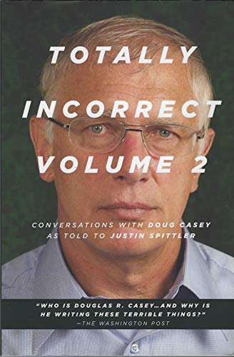 Imagen de archivo de Totally Incorrect Volume 2 : Conversations with Doug Casey As Told to Justin Spittler a la venta por Better World Books