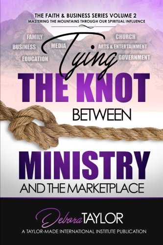 Imagen de archivo de Tying the Knot Between Ministry and the Marketplace: Mastering the Mountains Through Our Spiritual Influence (The Faith and Business Series) (Volume 2) a la venta por Revaluation Books