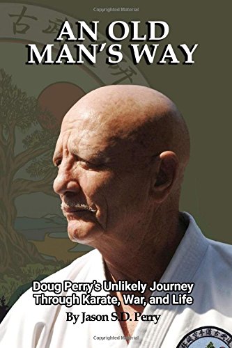 Stock image for An Old Man's Way: Doug Perry's Unlikely Journey Through Karate, War, and Life for sale by GF Books, Inc.