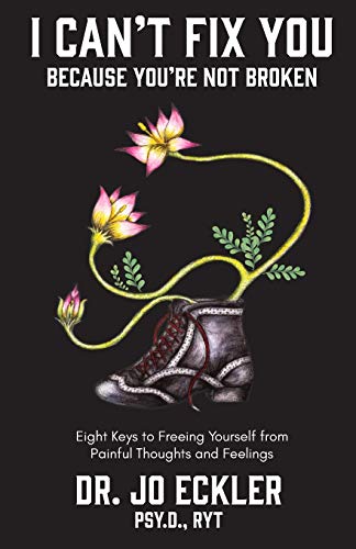 Beispielbild fr I Can't Fix You-Because You're Not Broken: The Eight Keys to Freeing Yourself from Painful Thoughts and Feelings zum Verkauf von BooksRun