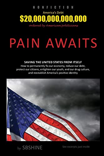 Beispielbild fr Pain Awaits: Saving the United States from itself. How to permanently fix our economy, reduce our debt, protect our citizens, enlighten our youth, end . and reestablish America's positive identity. zum Verkauf von Wonder Book