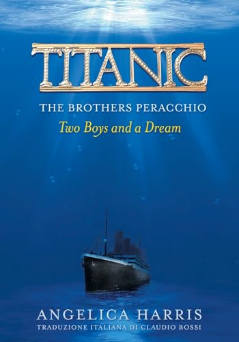 Imagen de archivo de Titanic the Brothers Peracchio: Two Boys and a Dream a la venta por ThriftBooks-Dallas