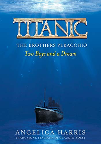 Stock image for Titanic the Brothers Peracchio: Two Boys and a Dream for sale by ThriftBooks-Dallas