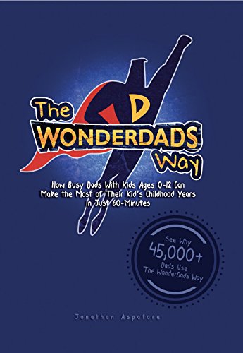 Stock image for The WonderDads Way: How Busy Dads With Kids Ages 0-12 Can Make the Most of Their Kid's Childhood Years in Just 60-Minutes for sale by HPB-Movies