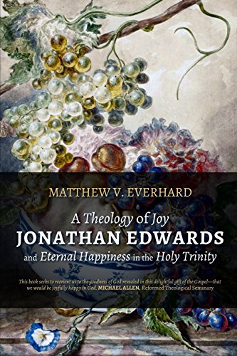 Beispielbild fr A Theology of Joy: Jonathan Edwards and Eternal Happiness in the Holy Trinity zum Verkauf von Wizard Books