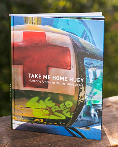 Stock image for Take Me Home Huey: Honoring American Heroes Through Art for sale by Half Price Books Inc.