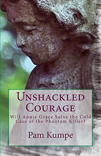 Imagen de archivo de Unshackled Courage: Will Annie Grace Solve the Cold Case of the Phantom Killer? (Annie Grace Kree Chronicles) a la venta por Gulf Coast Books