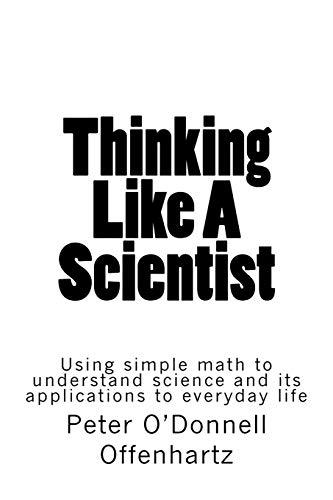 Stock image for Thinking Like A Scientist: Using Simple Math to Understand Science and its Applications to Everyday Life for sale by Lucky's Textbooks