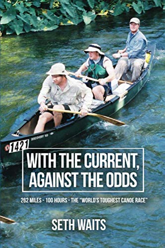 Stock image for With the Current, Against the Odds: 262 miles - 100 hours - The World's Toughest Canoe Race for sale by ThriftBooks-Dallas