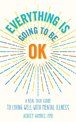 Stock image for Everything Is Going to Be OK: A Real Talk Guide for Living Well with Mental Illness for sale by SecondSale