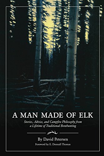 Stock image for A Man Made of Elk: Stories, Advice, and Campfire Philosophy from a Lifetime of Traditional Bowhunting for sale by Russell Books