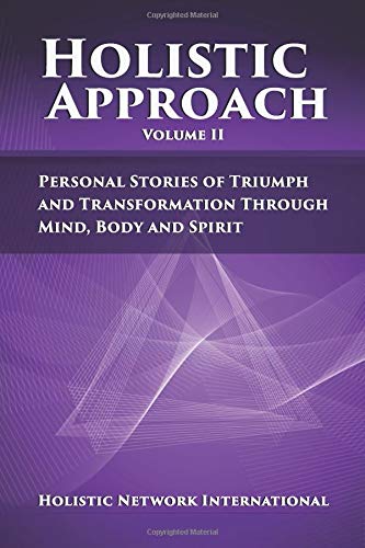 Beispielbild fr Holistic Approach, Volume II: Personal Stories of Triumph and Transformation Through Mind, Body and Spirit (Volume 2) zum Verkauf von Patrico Books