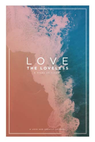 Imagen de archivo de Love the Loveless: A Study on Jonah: A Love God Greatly Study Journal a la venta por Idaho Youth Ranch Books