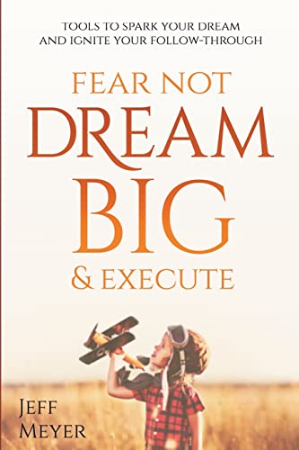 Stock image for Fear Not Dream Big & Execute: Tools to Spark Your Dream and Ignite Your Follow-Through for sale by SecondSale