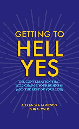 Imagen de archivo de Getting to Hell Yes: The Conversation That Will Change Your Business (and the Rest of Your Life) a la venta por Goodwill of Colorado