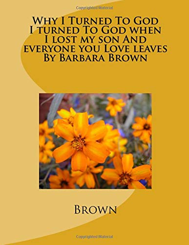 Beispielbild fr Why I Turned To God I turned To God when I lost my son And everyone you Love leaves By Barbara Brown zum Verkauf von Revaluation Books
