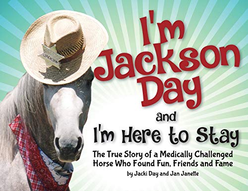 Stock image for I'm Jackson Day and I'm Here To Stay: The True Story of a Medically Challenged Horse Who Found Fun, Friends and Fame for sale by Books Unplugged