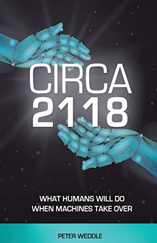 9780692191750: Circa 2118: What Humans Will Do When Machines Take Over