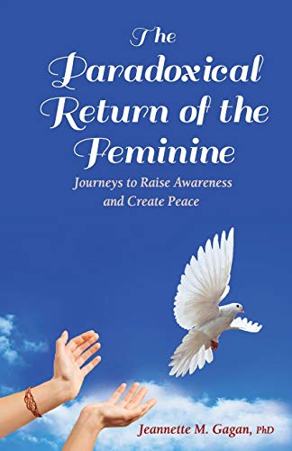 Stock image for The Paradoxical Return of the Feminine: Journeys to Raise Awareness and Create Peace for sale by Revaluation Books