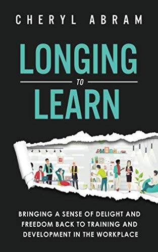 Stock image for Longing to Learn: Bringing a Sense of Delight and Freedom Back to Training and Development in the Workplace for sale by Books Unplugged