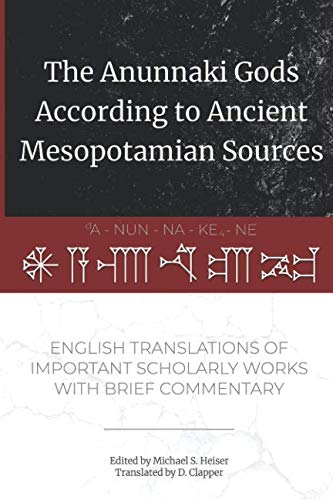 Stock image for The Anunnaki Gods According to Ancient Mesopotamian Sources: English Translations of Important Scholarly Works with Brief Commentary for sale by GF Books, Inc.