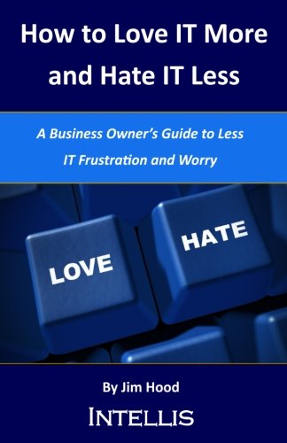 9780692200841: How to Love IT More and Hate IT Less: A Business Owner's Guide to Less IT Frustration and Worry