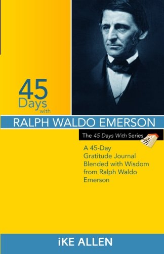 Beispielbild fr 45 Days with Ralph Waldo Emerson: A 45 Day Gratitude Journal Blended with Wisdom from Ralph Waldo Emerson: Volume 4 zum Verkauf von Revaluation Books