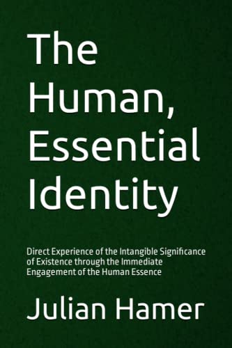 Imagen de archivo de The Human, Essential Identity Direct Experience of the Intangible Significance of Existence through the Immediate Engagement of the Human Essence a la venta por PBShop.store US