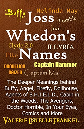 Beispielbild fr Joss Whedon's Names: The Deeper Meanings behind Buffy, Angel, Firefly, Dollhouse, Agents of S.H.I.E.L.D., Cabin in the Woods, The Avengers, Doctor Horrible, In Your Eyes, Comics and More zum Verkauf von HPB-Diamond