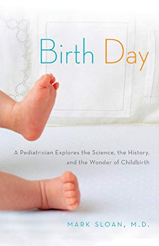 Beispielbild fr Birth Day: A Pediatrician Explores the Science, the History, and the Wonder of Childbirth zum Verkauf von SecondSale