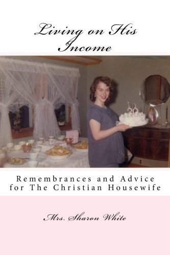 Beispielbild fr Living on His Income : Remembrances and Advice for the Christian Housewife zum Verkauf von Better World Books