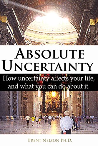 Stock image for Absolute Uncertainty: How uncertainty affects your life and what you can do about it. for sale by Lucky's Textbooks