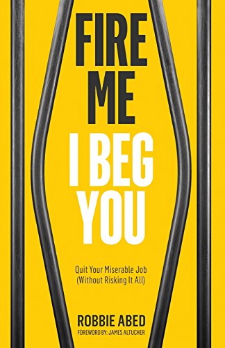 Stock image for Fire Me I Beg You : Quit Your Miserable Job (Without Risking It All) - Foreword by James Altucher for sale by Better World Books