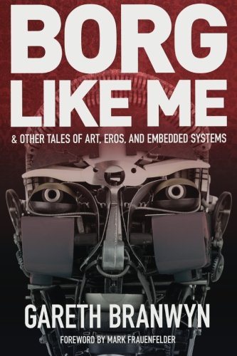 Beispielbild fr Borg Like Me : & Other Tales of Art, Eros, and Embedded Systems zum Verkauf von Better World Books