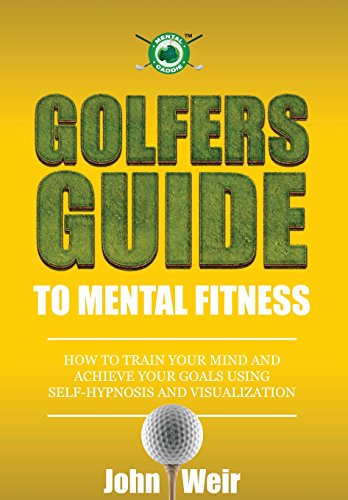 9780692236499: Golfers Guide to Mental Fitness: How To Train Your Mind And Achieve Your Goals Using Self-Hypnosis And Visualization