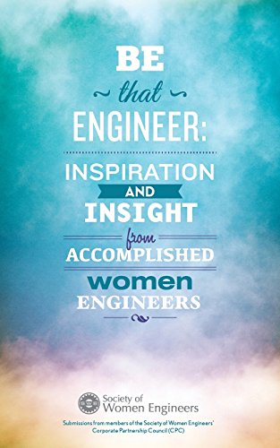 9780692238905: Be That Engineer: Inspiration and Insight from Accomplished Women Engineers: Submissions from members of the Society of Women Engineers' Corporate Partnership Council (CPC)