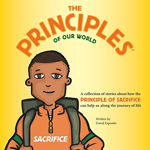 Imagen de archivo de The Principles of Our World - Sacrifice: A collection of stories about how the Principle of Sacrifice can help us along the journey of life (Volume 1) [Soft Cover ] a la venta por booksXpress