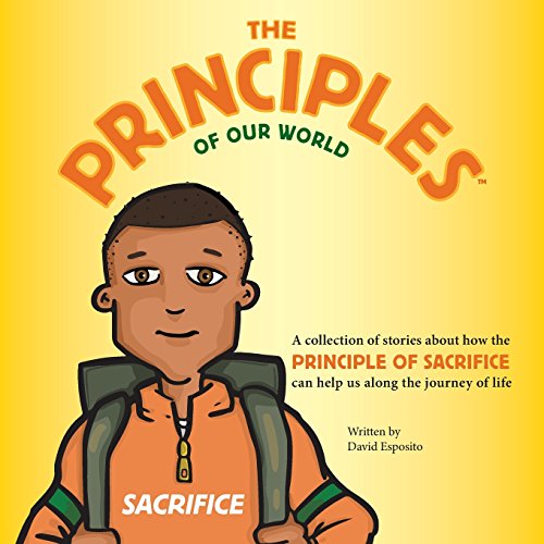 Stock image for The Principles of Our World - Sacrifice: A collection of stories about how the Principle of Sacrifice can help us along the journey of life (Volume 1) [Soft Cover ] for sale by booksXpress