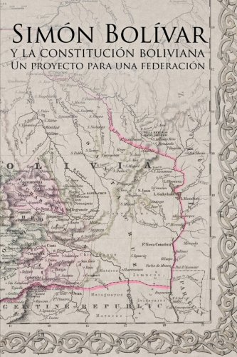 Imagen de archivo de Simn Bolvar y la Constitucin Boliviana: Un Proyecto para una Federacin (Spanish Edition) a la venta por Books Unplugged