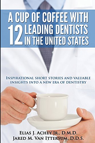 Imagen de archivo de A Cup Of Coffee With 12 Leading Dentists In The United States: Inspirational short stories and valuable insights into a new era of dentistry a la venta por GF Books, Inc.