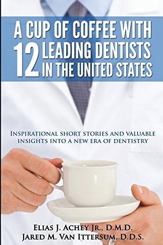 Stock image for A Cup Of Coffee With 12 Leading Dentists In The United States: Inspirational short stories and valuable insights into a new era of dentistry for sale by Books Unplugged