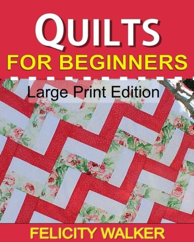 9780692250983: Quilts for Beginners (Large Print Edition): A How-to Book of Quilting Supplies, How-to-Quilt Techniques, and Quilt Patterns: Volume 1 (Quilting for Beginners)