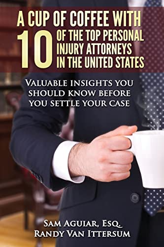 9780692253557: A Cup Of Coffee With 10 Of The Top Personal Injury Attorneys In The United States: Valuable insights you should know before you settle your case