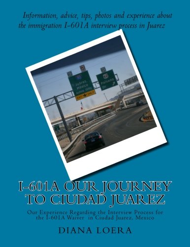 9780692256091: I-601A Our Journey to Ciudad Juarez: Our Experience Regarding the Interview Process for the I-601A Waiver in Ciudad Juarez, Mexico