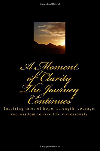 9780692258194: A Moment of Clarity: The Journey Continues: Inspiring tales of hope, strength, courage, and wisdom to live life victoriously.