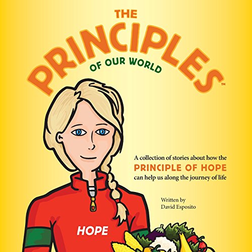 Stock image for The Principles of Our World - Hope: A collection of stories about how the Principle of Hope can help us along the journey of life for sale by SecondSale