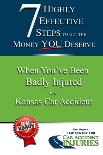 Stock image for 7 Highly Effective Steps To Get The Money You Deserve:: When You've Been Badly Injured in a Kansas Car Accident for sale by Bookmonger.Ltd