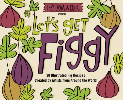 Beispielbild fr Let's Get Figgy: 30 Illustrated Fig Recipes Created by Artists from Around the World zum Verkauf von WorldofBooks