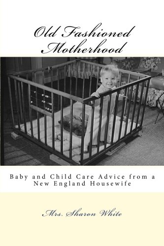 Stock image for Old Fashioned Motherhood: Baby and Child Care Advice from a New England Housewife for sale by -OnTimeBooks-