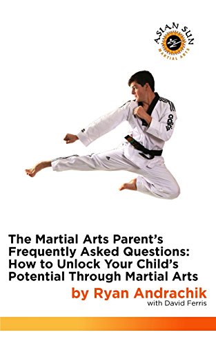 Stock image for The Martial Arts Parent's Frequently Asked Questions: How to Unlock Your Child's Potential Through Martial Arts (Asian Sun Martial Arts) for sale by HPB Inc.